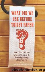 What Did We Use Before Toilet Paper?: 200 Curious Questions and Intriguing Answers by Andrew Thompson