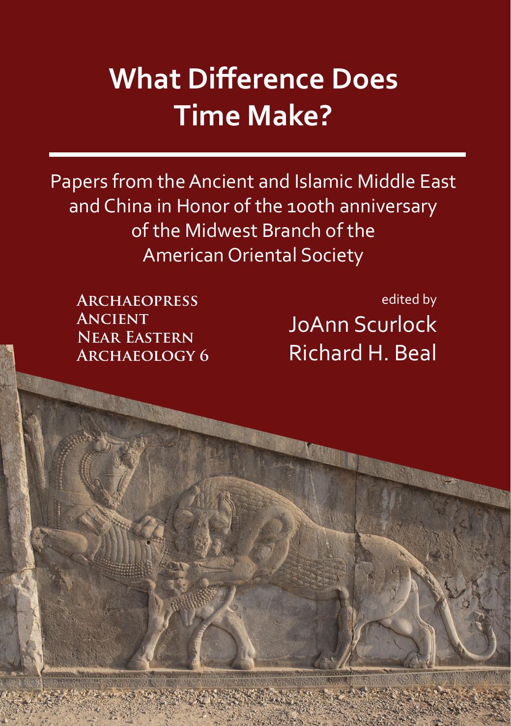 What Difference Does Time Make? Papers From the Ancient and Islamic Middle East and China in Honor of the 100th Anniversary of the Midwest Branch of the American Oriental Society by JoAnn Scurlock and Richard H. Beal
