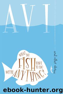 What Do Fish Have to Do with Anything? by Avi
