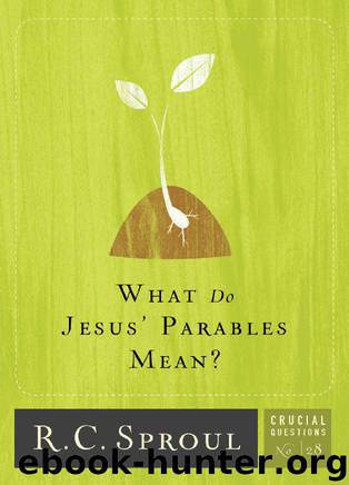 What Do Jesus' Parables Mean? (Crucial Questions) by R.C. Sproul