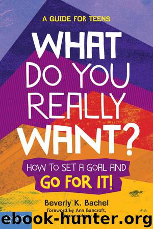 What Do You Really Want?: How to Set a Goal and Go for It! A Guide for Teens by Bachel Beverly K