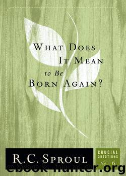 What Does It Mean to Be Born Again? by R. C. Sproul