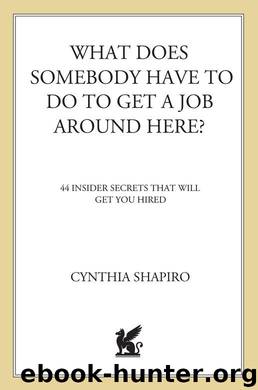 What Does Somebody Have to Do to Get A Job Around Here?: 44 Insider Secrets That Will Get You Hired by Cynthia Shapiro