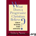 What Does a Progressive Christian Believe? by Delwin Brown