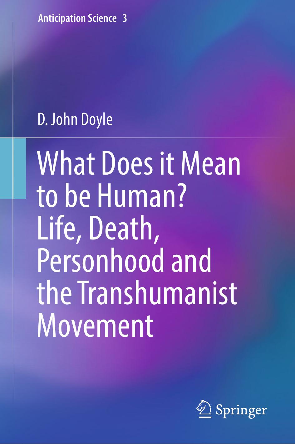 What Does it Mean to be Human? Life, Death, Personhood and the Transhumanist Movement by D. John Doyle