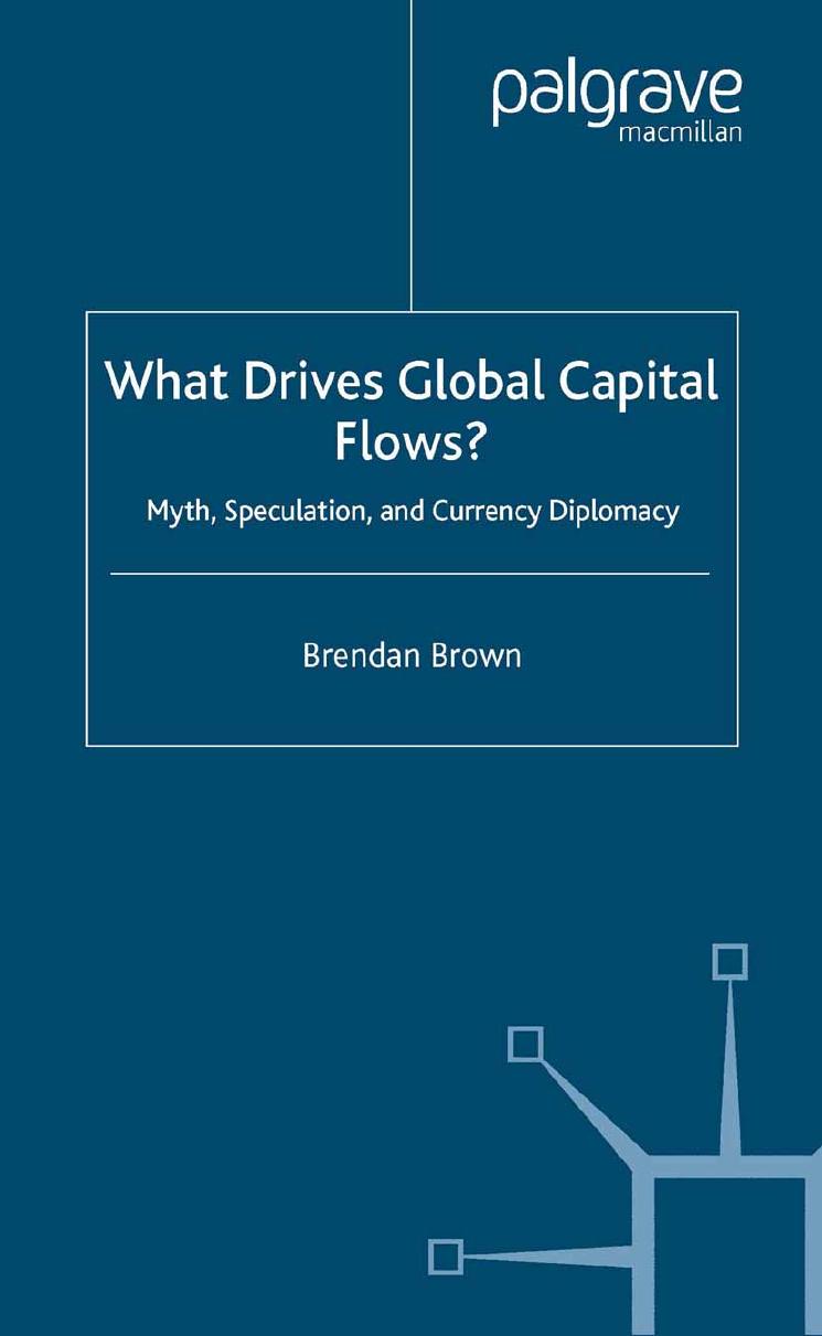 What Drives Global Capital Flows?: Myth, Speculation and Currency Diplomacy by Brendan Brown (auth.)