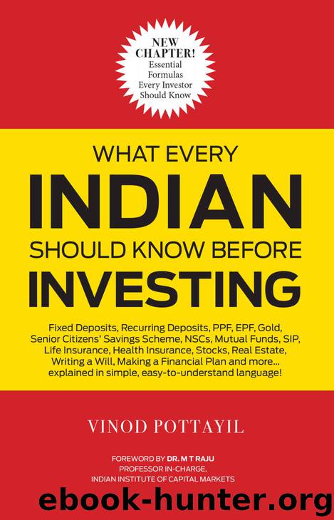 What Every Indian Should Know Before Investing: Edition 2017: From Fixed Deposits to PPF to Real Estate, Gold, Mutual Funds, Stocks and more... explained in simple, easy-to-understand language! by Vinod Pottayil