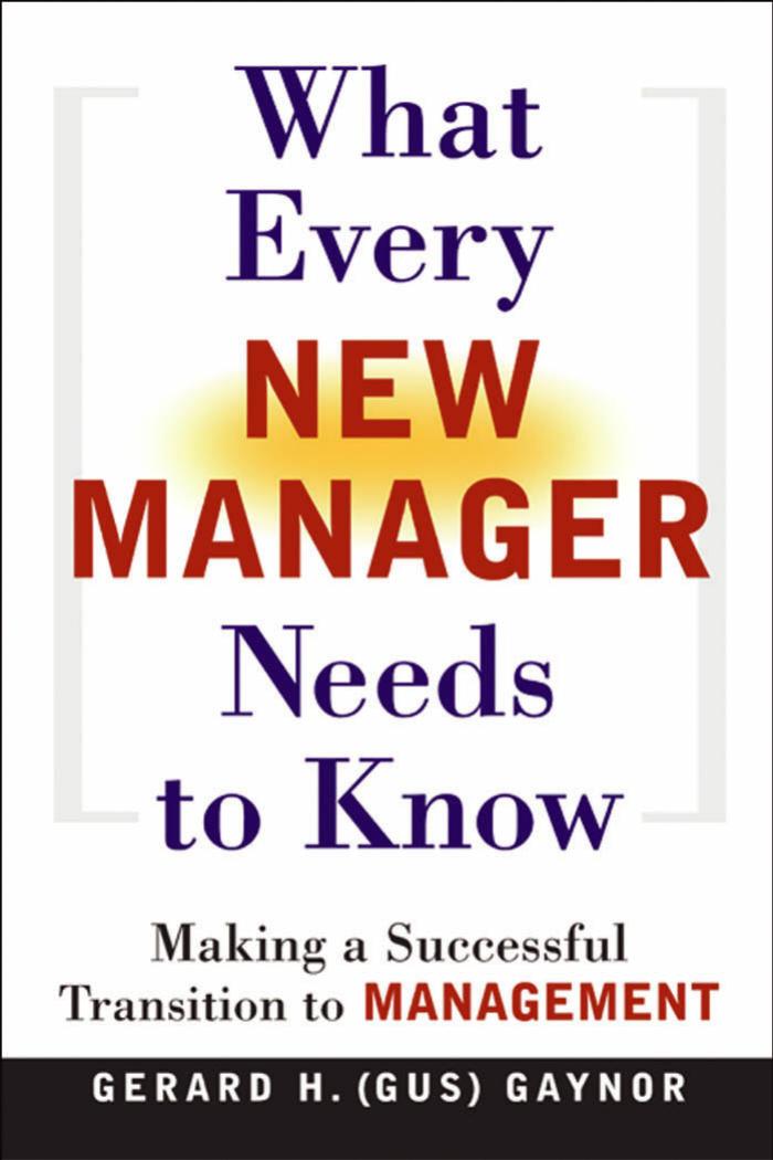 What Every New Manager Needs to Know: Making a Successful Transition to Management by Gerard H. Gaynor