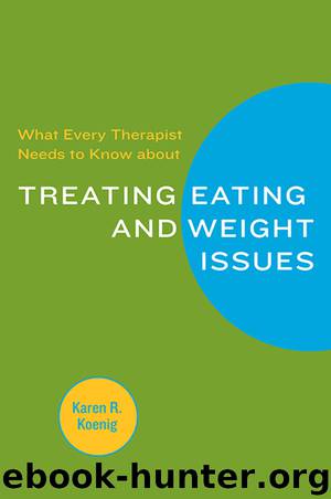 What Every Therapist Needs to Know about Treating Eating and Weight Issues by Karen R. Koenig