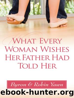 What Every Woman Wishes Her Father Had Told Her by Byron Forrest Yawn