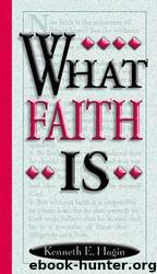 What Faith Is by Kenneth E. Hagin