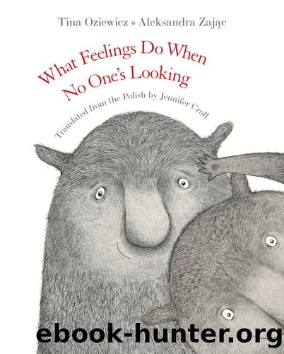 What Feelings Do When No Oneâs Looking by Tina Oziewicz