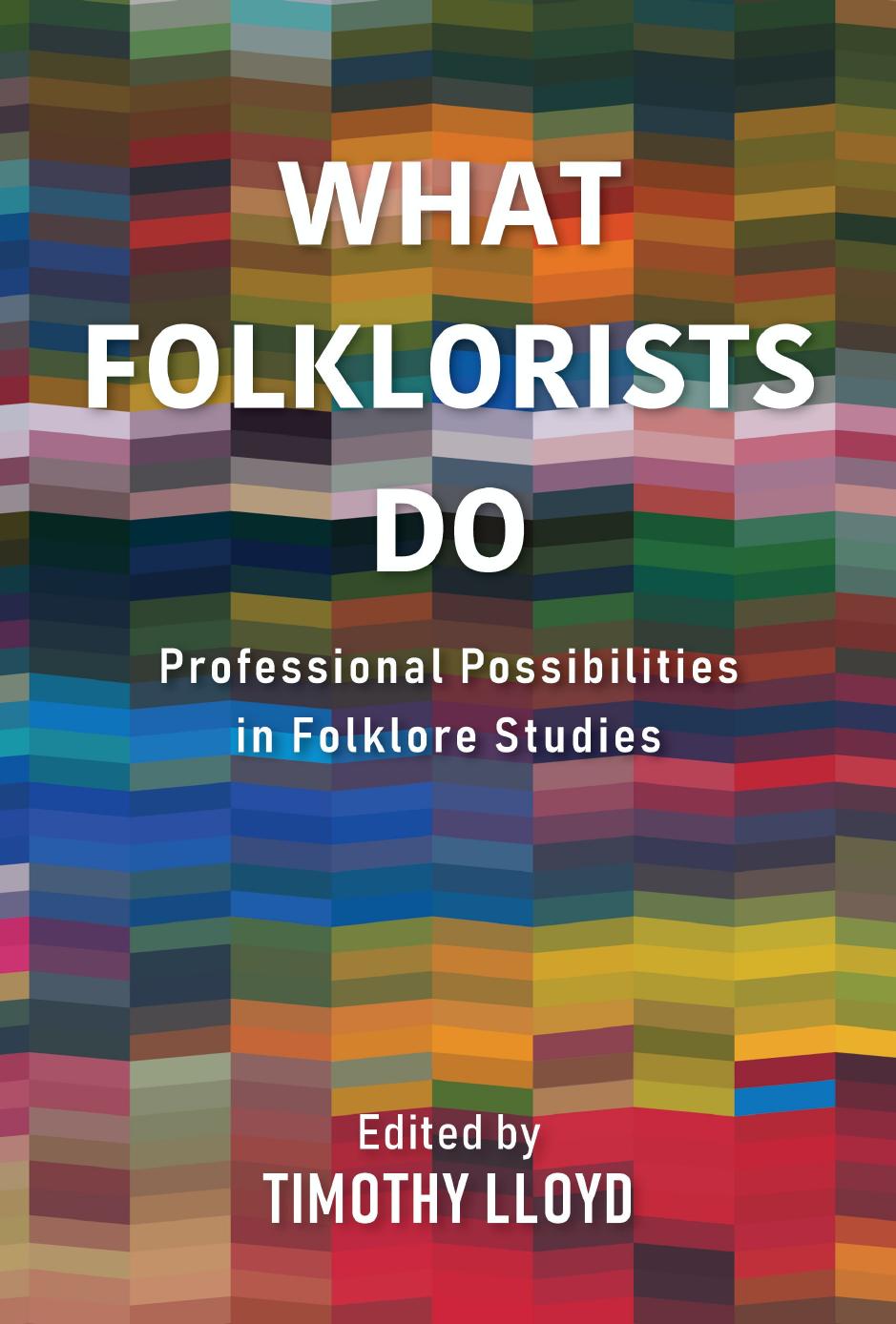 What Folklorists Do: Professional Possibilities in Folklore Studies by Timothy Lloyd