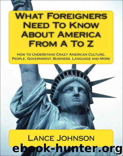 What Foreigners Need To Know About America From A To Z: How to Understand Crazy American Culture, People, Government, Business, Language and More by Lance Johnson