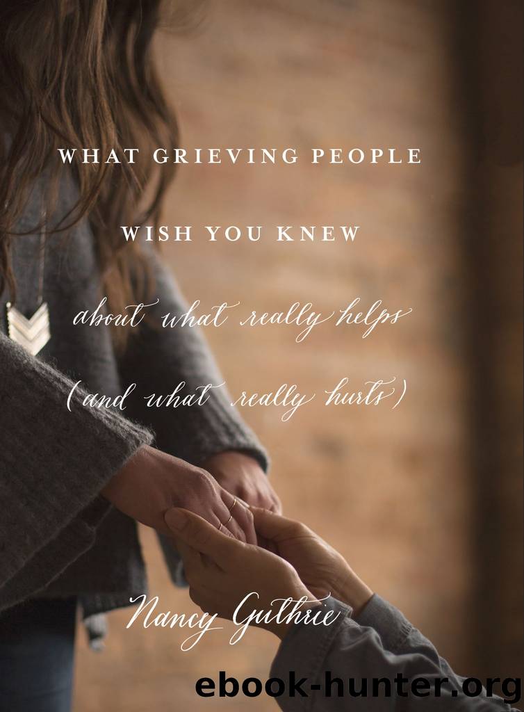 What Grieving People Wish You Knew about What Really Helps (and What Really Hurts) by Unknown