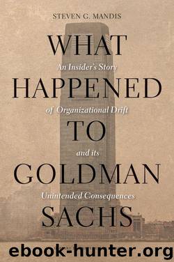 What Happened to Goldman Sachs: An Insider's Story of Organizational Drift and Its Unintended Consequences by Steven G. Mandis