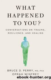 What Happened to You?: Conversations on Trauma, Resilience, and Healing by Perry Bruce D. & Winfrey Oprah