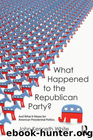 What Happened to the Republican Party?: And What It Means for American Presidential Politics by John Kenneth White
