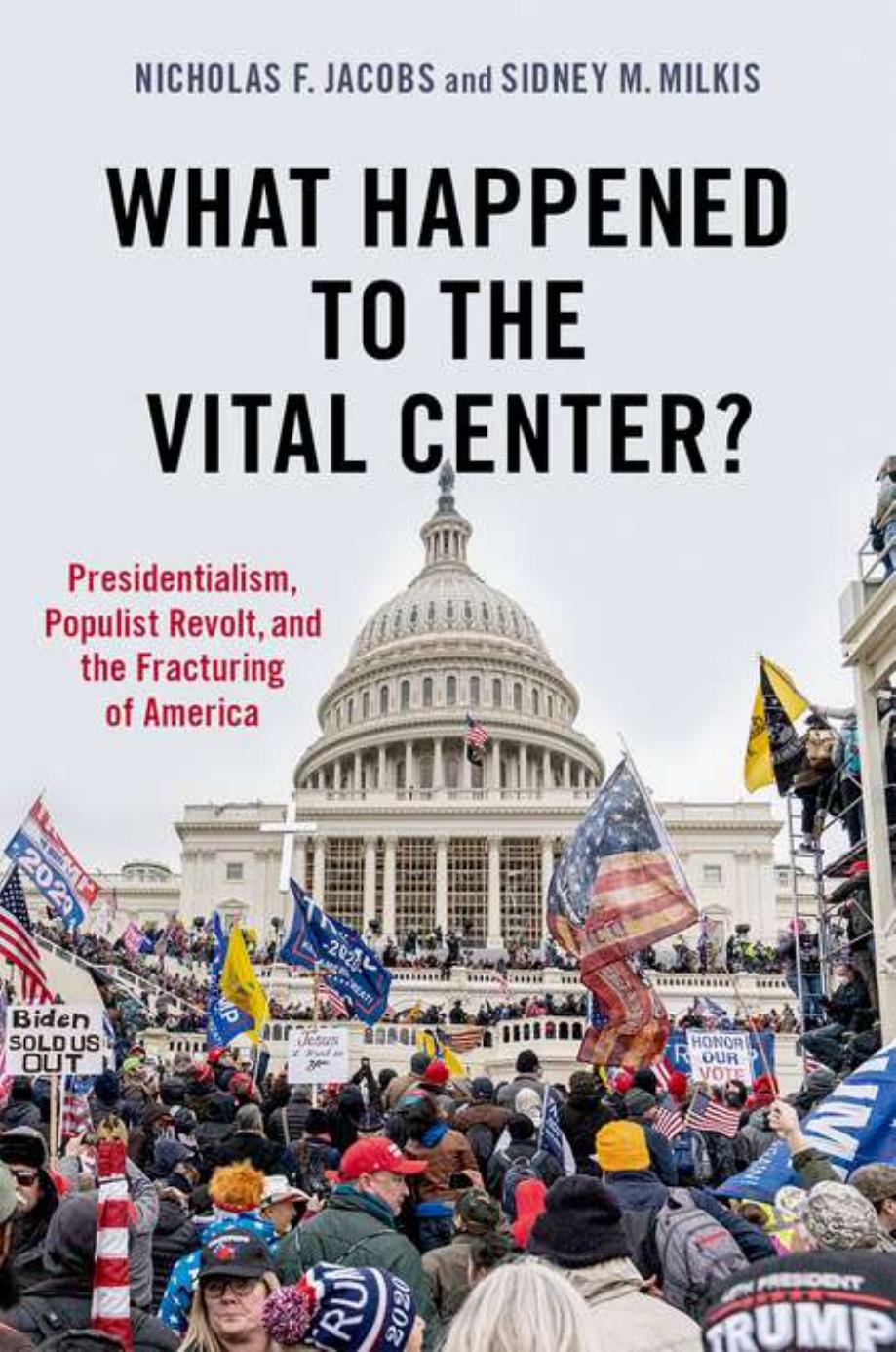 What Happened to the Vital Center?: Presidentialism, Populist Revolt, and the Fracturing of America by Nicholas Jacobs Sidney Milkis