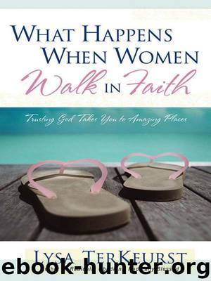 What Happens When Women Walk in Faith: Trusting God Takes You to Amazing Places by Lysa TerKeurst