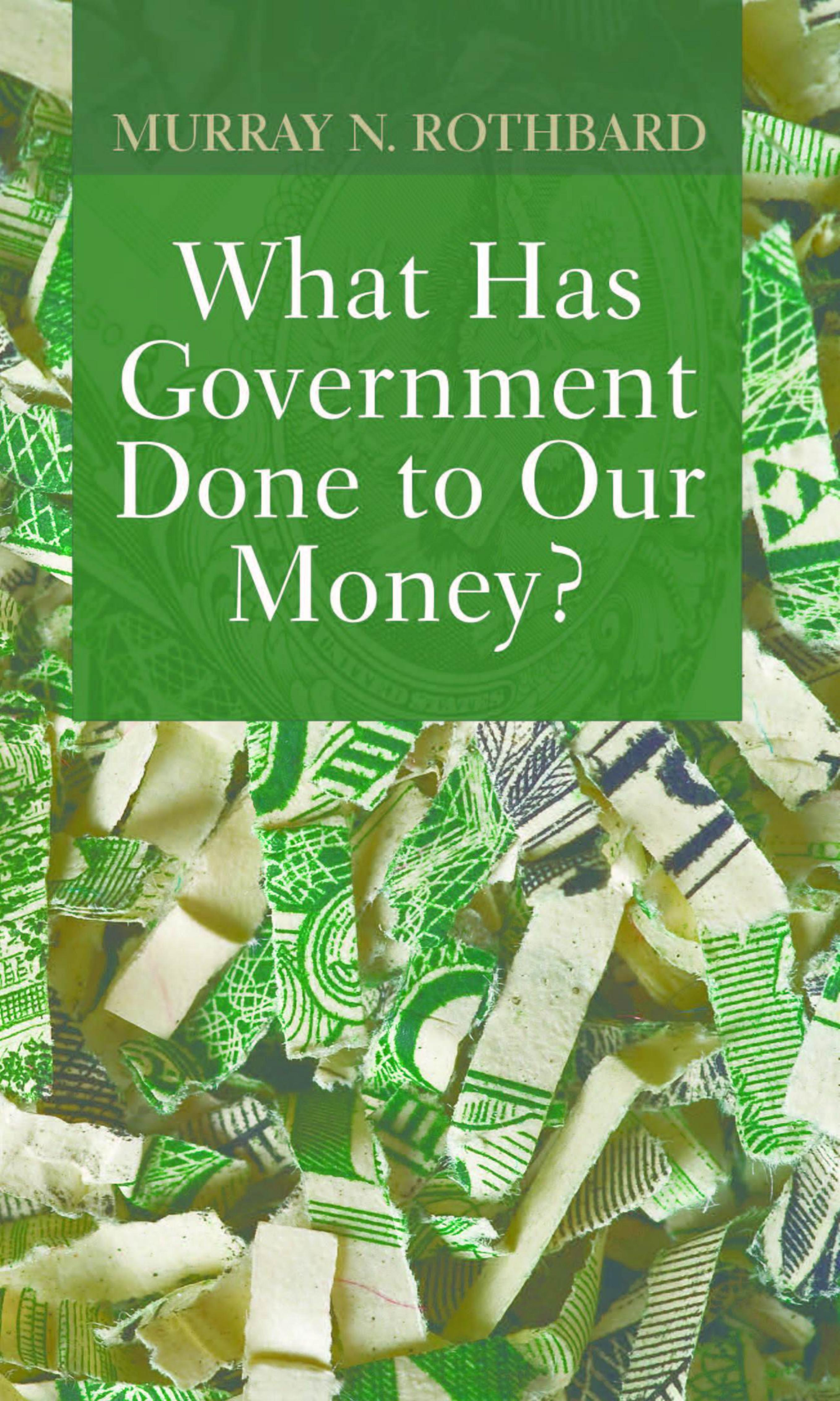 What Has Government Done to Our Money? by Murray N. Rothbard