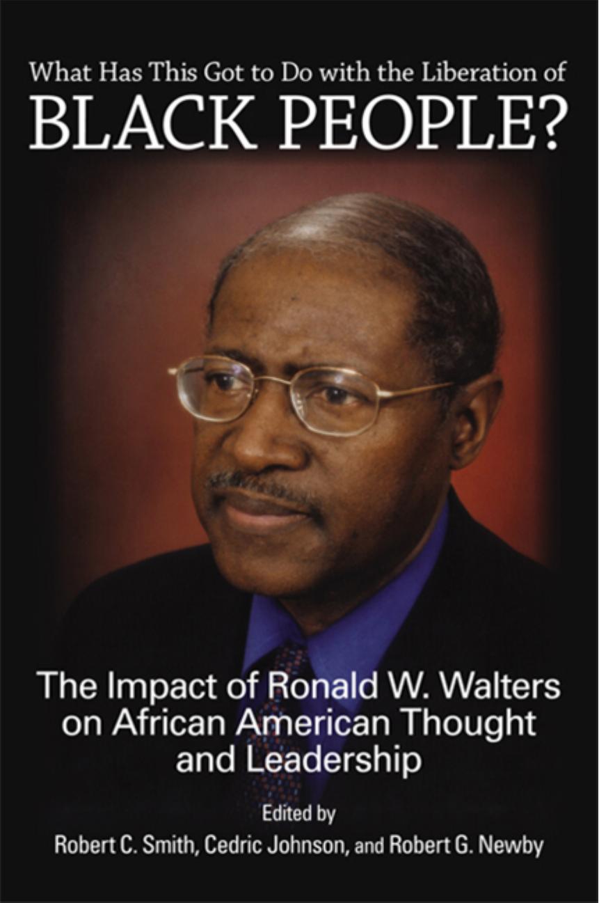 What Has This Got to Do with the Liberation of Black People?: The Impact of Ronald W. Walters on African American Thought and Leadership by Smith Robert C.; Newby R. G.; Johnson Cedric
