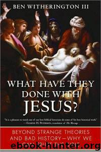 What Have They Done With Jesus? Beyond Strange Theories & Bad History-Why We Can Trust the Bible by Ben Witherington