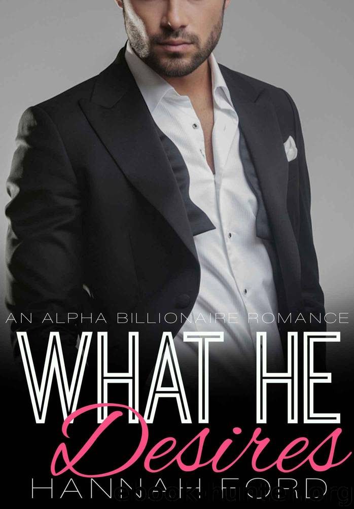 What He Desires (What He Wants, Book Five) (An Alpha Billionaire Romance) by Ford Hannah