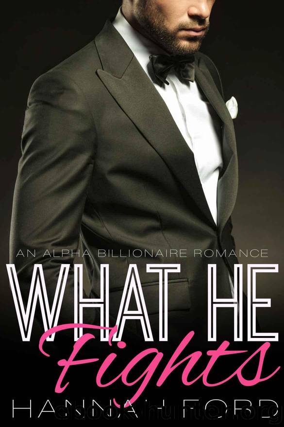 What He Fights (What He Wants, Book Ten) (An Alpha Billionaire Romance) by Ford Hannah