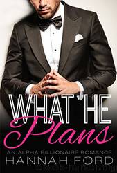 What He Plans (What He Wants, Book Twenty-Two) (An Alpha Billionaire Romance) by Hannah Ford