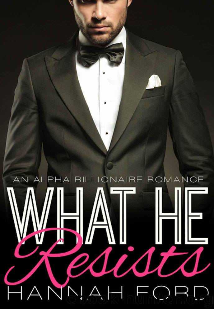 What He Resists (What He Wants, Book Nine) (An Alpha Billionaire Romance) by Ford Hannah