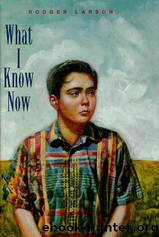 What I Know Now by Rodger Larson