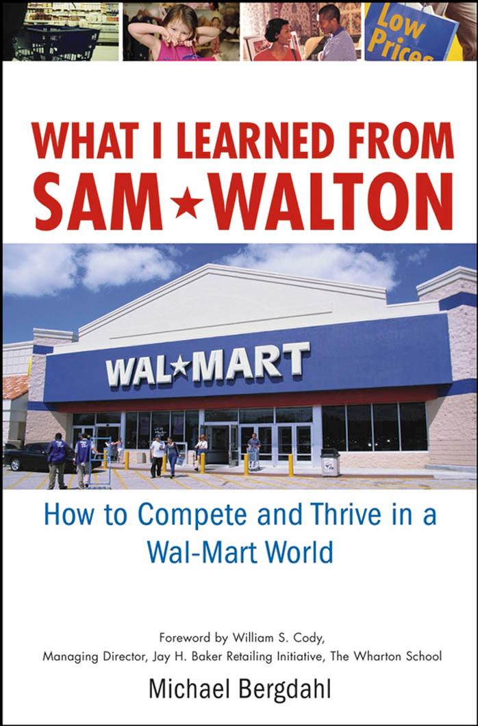 What I Learned From Sam Walton: How to Compete and Thrive in a Wal-Mart World by Michael Bergdahl