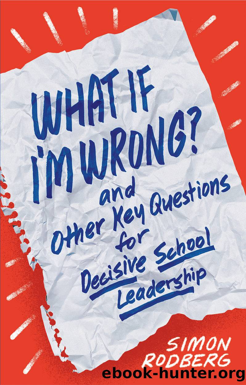 What If I'm Wrong? and Other Key Questions for Decisive School Leadership by Rodberg Simon;