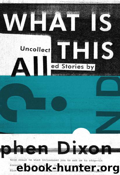 What Is All This? by Stephen Dixon