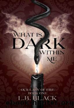 What Is Dark Within Me (Our Lady of Fire: Book One) by L.B. Black
