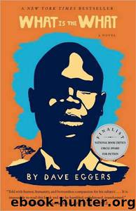 What Is The What: A Novel by Dave Eggers