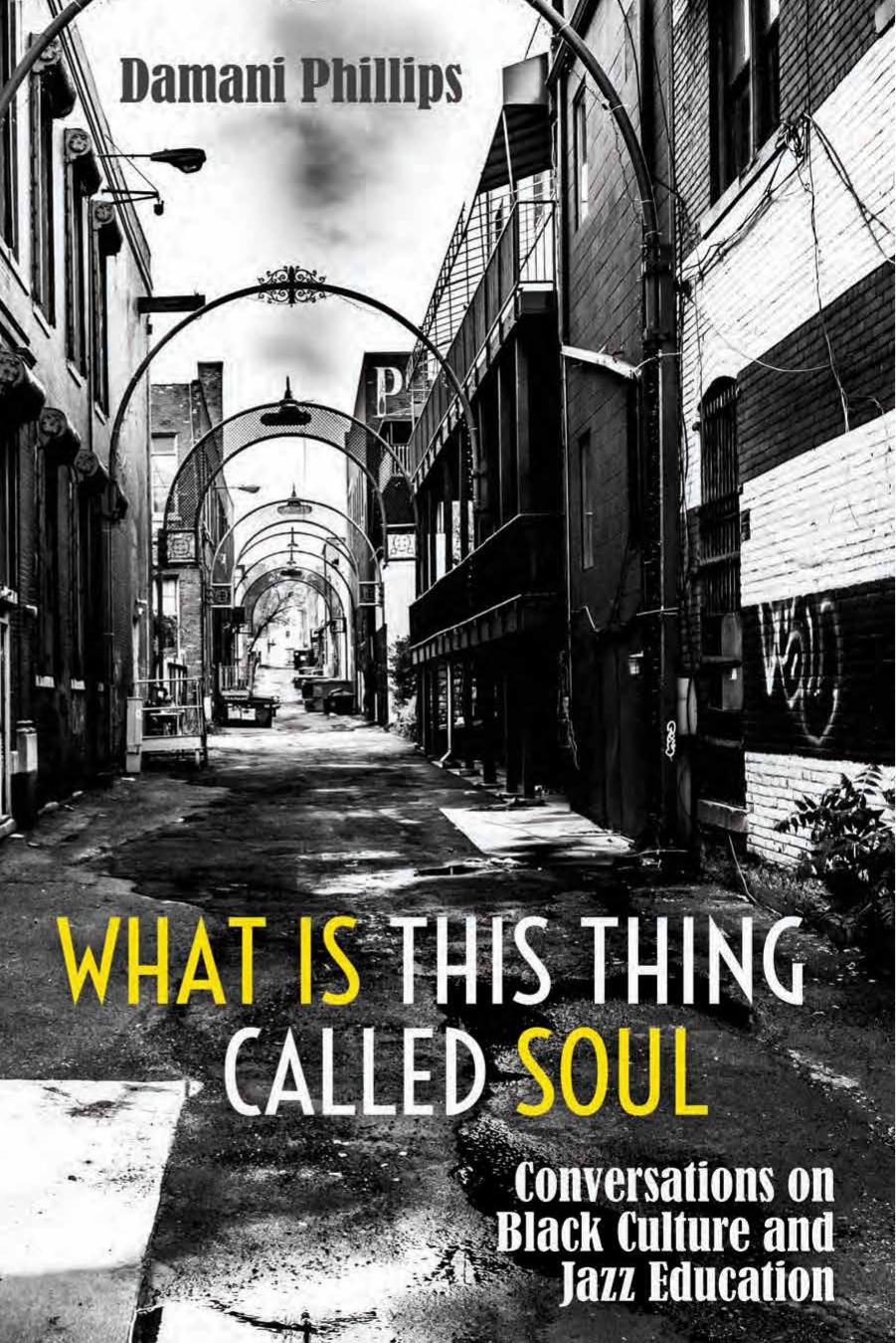 What Is This Thing Called Soul: Conversations on Black Culture and Jazz Education by Phillips Damani