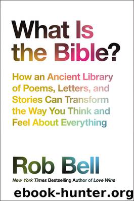 What Is the Bible?: How an Ancient Library of Poems, Letters and Stories Can Transform the Way You Think and Feel About Everything by Rob Bell