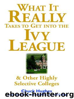 What It Really Takes to Get Into Ivy League and Other Highly Selective Colleges by Hughes Chuck