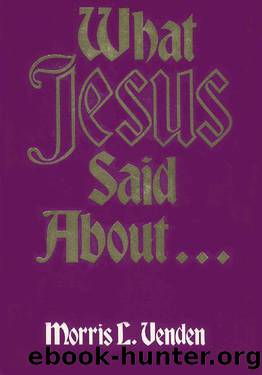 What Jesus Said About... by Morris L. Venden