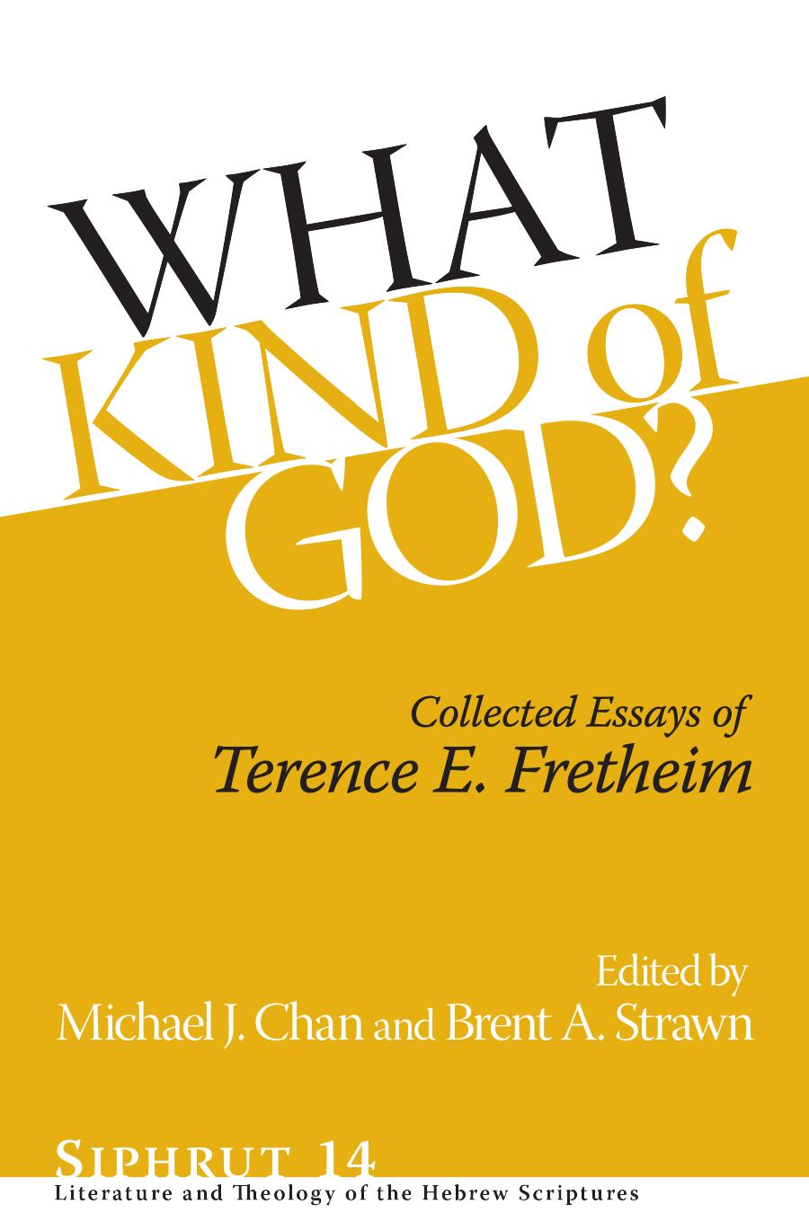 What Kind of God? Collected Essays of Terence E. Fretheim by Terence E. Fretheim Michael J. Chan Brent A. Strawn