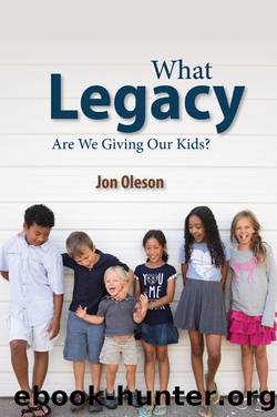 What Legacy Are We Giving Our Kids? by Jon Oleson
