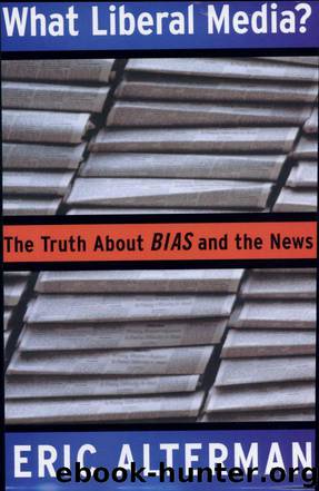What Liberal Media? by Eric Alterman