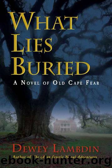 What Lies Buried: A Novel of Old Cape Fear by Lambdin Dewey