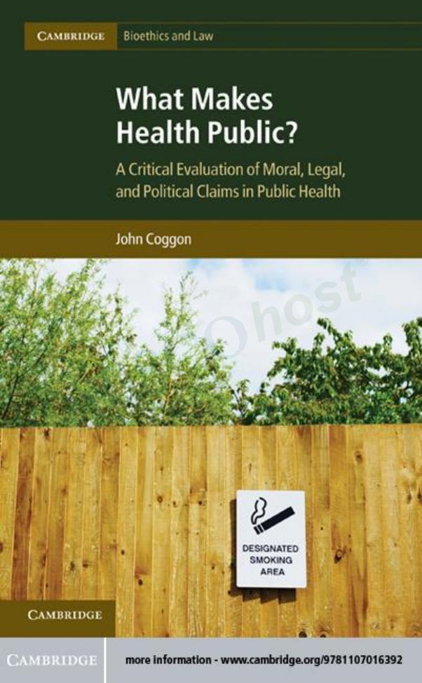 What Makes Health Public? A Critical Evaluation of Moral, Legal, and Political Claims in Public Health by John Coggon