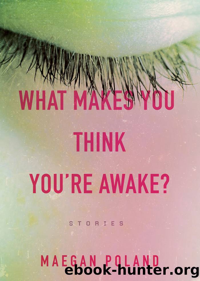What Makes You Think You're Awake? by Maegan Poland