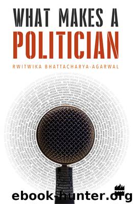 What Makes a Politician by Rwitwika Bhattacharya-Agarwal