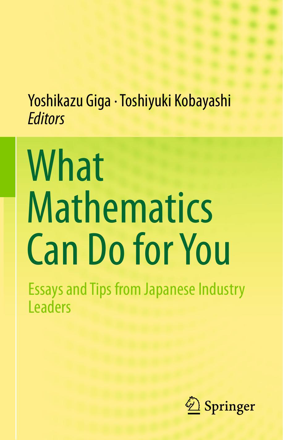 What Mathematics Can Do for You: Essays and Tips from Japanese Industry Leaders by Fujio Cho Toshiyuki Kobayashi (auth.) Yoshikazu Giga Toshiyuki Kobayashi (eds.)