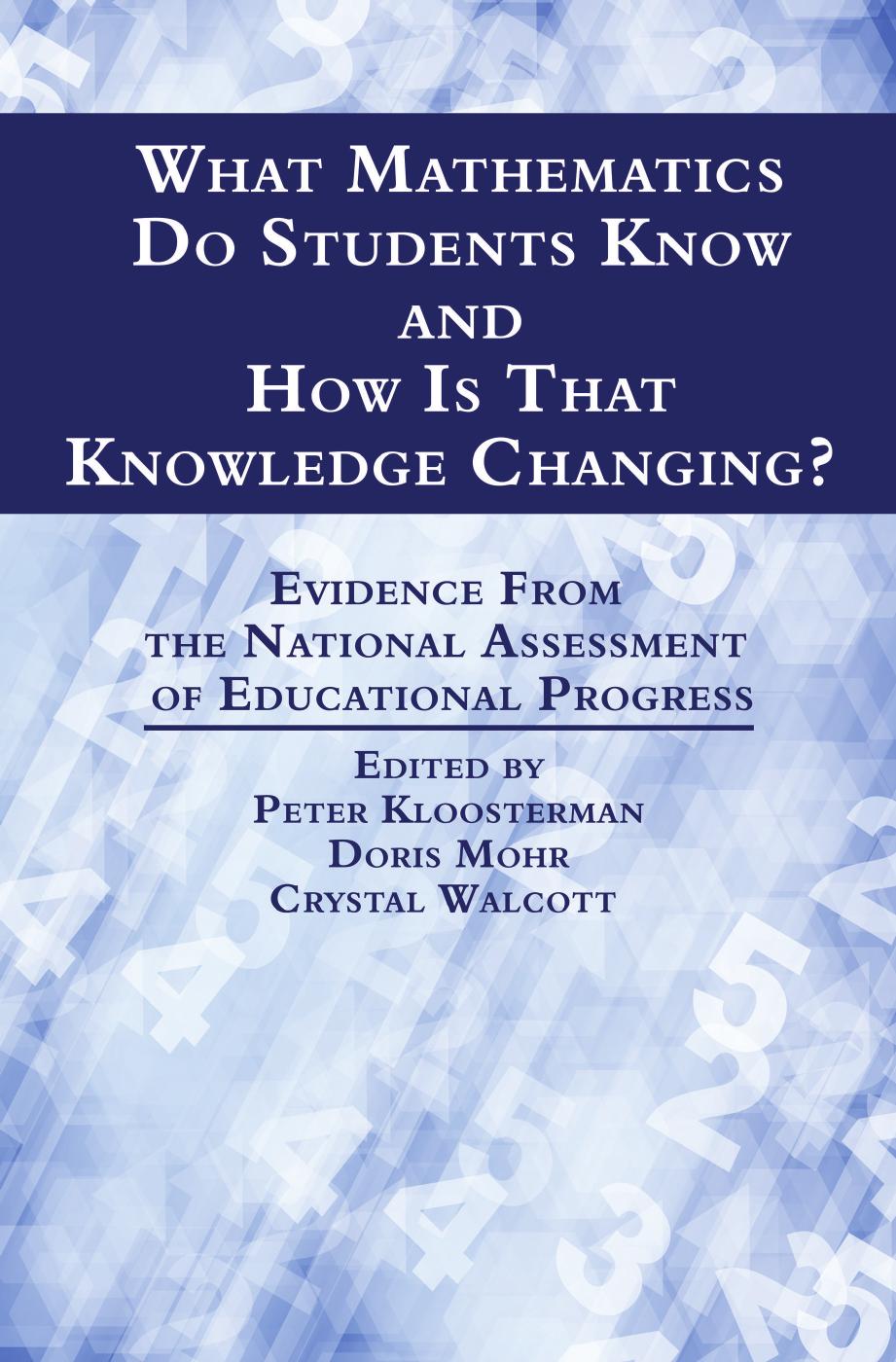 What Mathematics Do Students Know and How is that Knowledge Changing?: Evidence from the National Assessment of Educational Progress by Peter Kloosterman Doris Mohr Crystal Walcott